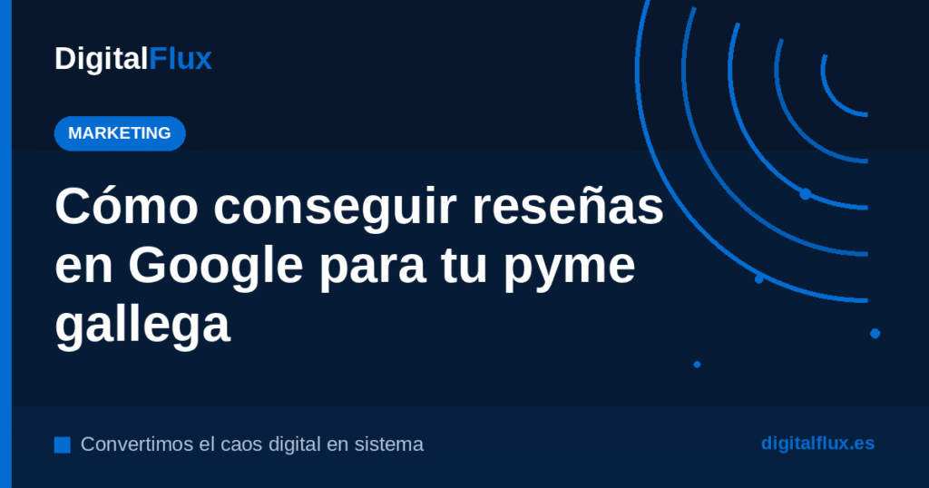 Como conseguir resenas en Google para pymes gallegas, por DigitalFlux