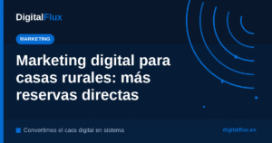Marketing digital para casas rurales: guía 2026 para conseguir más reservas directas en Galicia - DigitalFlux