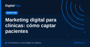 Marketing digital para clínicas: guía para captar pacientes con SEO local, anuncios y automatización