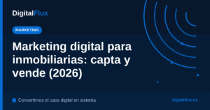 Marketing digital para inmobiliarias: guía 2026 de DigitalFlux para captar propietarios y vender más